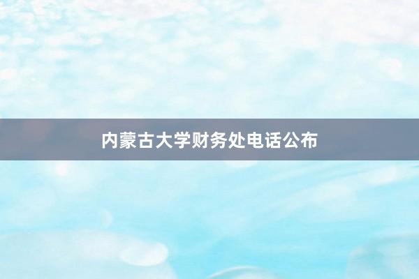内蒙古大学财务处电话公布